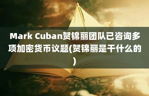 Mark Cuban贺锦丽团队已咨询多项加密货币议题(贺锦丽是干什么的)