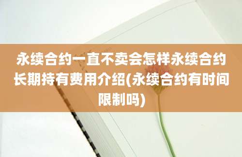 永续合约一直不卖会怎样永续合约长期持有费用介绍(永续合约有时间限制吗)