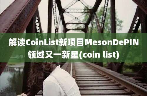 解读CoinList新项目MesonDePIN领域又一新星(coin list)