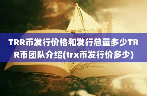 TRR币发行价格和发行总量多少TRR币团队介绍(trx币发行价多少)