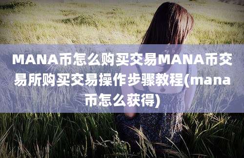 MANA币怎么购买交易MANA币交易所购买交易操作步骤教程(mana币怎么获得)