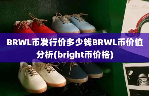 BRWL币发行价多少钱BRWL币价值分析(bright币价格)