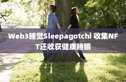 Web3睡觉Sleepagotchi 收集NFT还收获健康睡眠