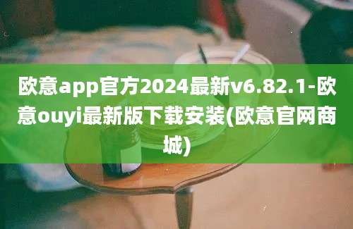 欧意app官方2024最新v6.82.1-欧意ouyi最新版下载安装(欧意官网商城)