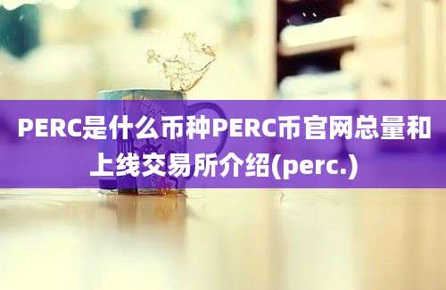 PERC是什么币种PERC币官网总量和上线交易所介绍(perc.)