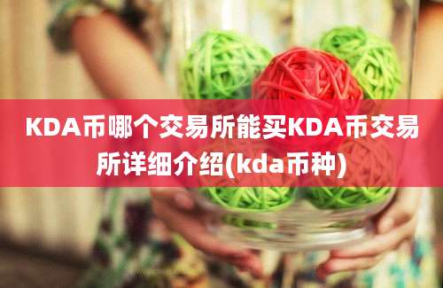 KDA币哪个交易所能买KDA币交易所详细介绍(kda币种)