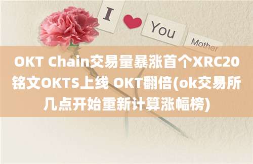 OKT Chain交易量暴涨首个XRC20铭文OKTS上线 OKT翻倍(ok交易所几点开始重新计算涨幅榜)