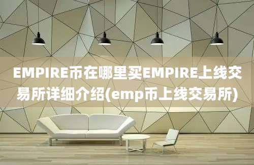 EMPIRE币在哪里买EMPIRE上线交易所详细介绍(emp币上线交易所)