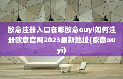 欧意注册入口在哪欧意ouyi如何注册欧意官网2023最新地址(欧意ouyi)