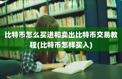 比特币怎么买进和卖出比特币交易教程(比特币怎样买入)