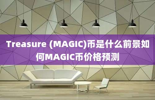 Treasure (MAGIC)币是什么前景如何MAGIC币价格预测