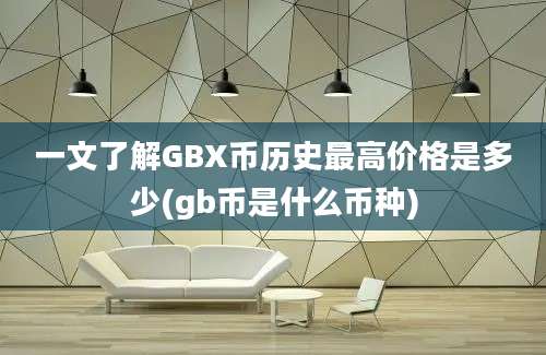 一文了解GBX币历史最高价格是多少(gb币是什么币种)