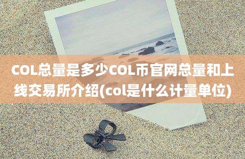 COL总量是多少COL币官网总量和上线交易所介绍(col是什么计量单位)