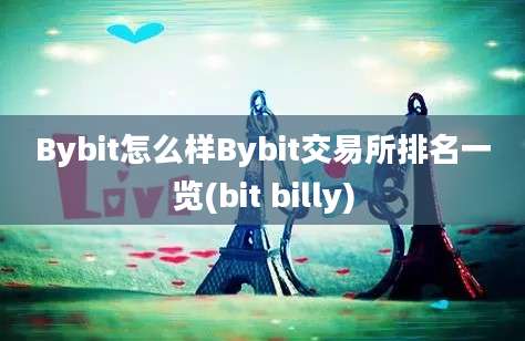 Bybit怎么样Bybit交易所排名一览(bit billy)