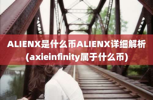 ALIENX是什么币ALIENX详细解析(axieinfinity属于什么币)