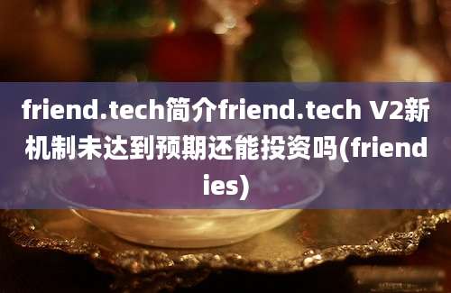 friend.tech简介friend.tech V2新机制未达到预期还能投资吗(friendies)