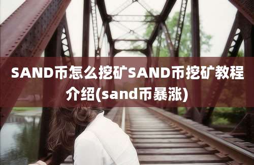 SAND币怎么挖矿SAND币挖矿教程介绍(sand币暴涨)