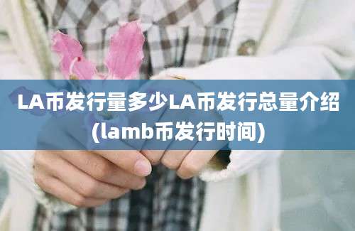 LA币发行量多少LA币发行总量介绍(lamb币发行时间)