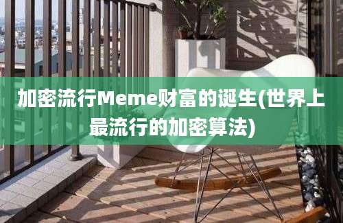 加密流行Meme财富的诞生(世界上最流行的加密算法)