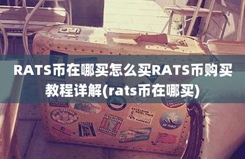 RATS币在哪买怎么买RATS币购买教程详解(rats币在哪买)