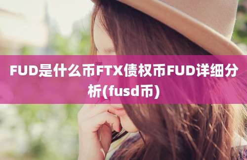 FUD是什么币FTX债权币FUD详细分析(fusd币)