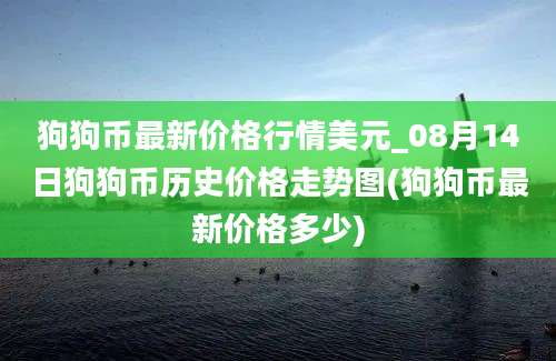 狗狗币最新价格行情美元_08月14日狗狗币历史价格走势图(狗狗币最新价格多少)