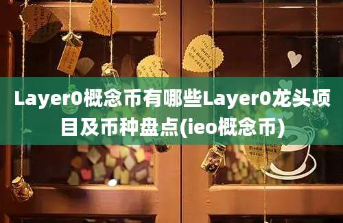 Layer0概念币有哪些Layer0龙头项目及币种盘点(ieo概念币)