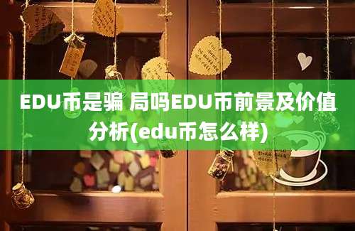 EDU币是骗 局吗EDU币前景及价值分析(edu币怎么样)