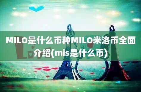 MILO是什么币种MILO米洛币全面介绍(mis是什么币)