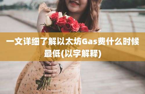 一文详细了解以太坊Gas费什么时候最低(以字解释)