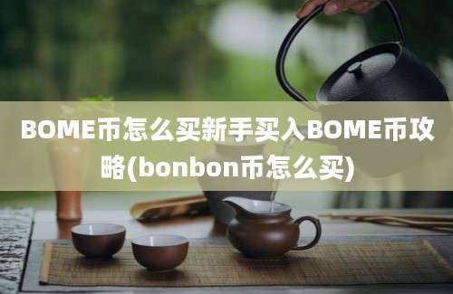 BOME币怎么买新手买入BOME币攻略(bonbon币怎么买)