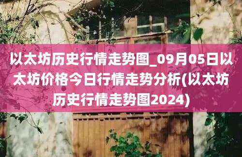 以太坊历史行情走势图_09月05日以太坊价格今日行情走势分析(以太坊历史行情走势图2024)