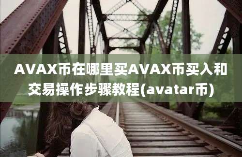 AVAX币在哪里买AVAX币买入和交易操作步骤教程(avatar币)