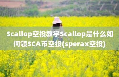 Scallop空投教学Scallop是什么如何领SCA币空投(sperax空投)