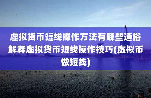 虚拟货币短线操作方法有哪些通俗解释虚拟货币短线操作技巧(虚拟币做短线)