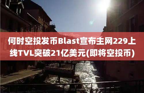 何时空投发币Blast宣布主网229上线TVL突破21亿美元(即将空投币)