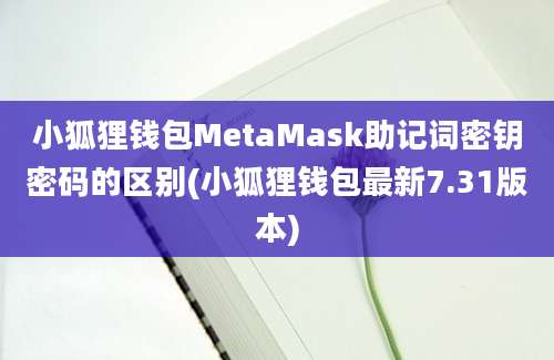 小狐狸钱包MetaMask助记词密钥密码的区别(小狐狸钱包最新7.31版本)