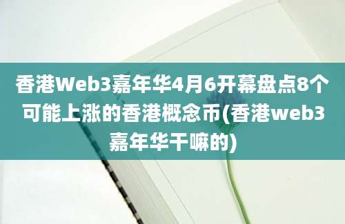 香港Web3嘉年华4月6开幕盘点8个可能上涨的香港概念币(香港web3嘉年华干嘛的)