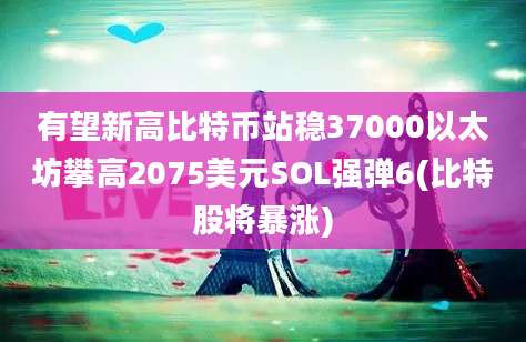 有望新高比特币站稳37000以太坊攀高2075美元SOL强弹6(比特股将暴涨)