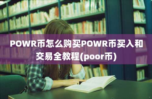 POWR币怎么购买POWR币买入和交易全教程(poor币)