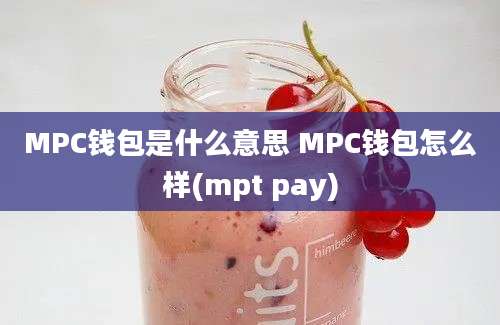 MPC钱包是什么意思 MPC钱包怎么样(mpt pay)