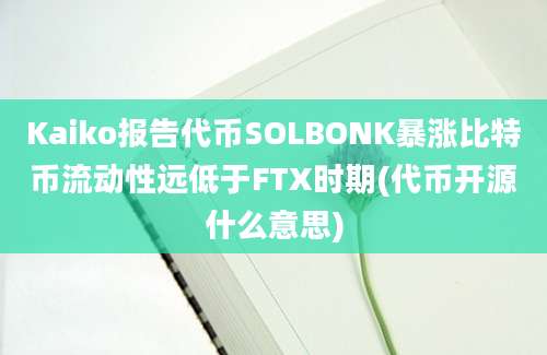 Kaiko报告代币SOLBONK暴涨比特币流动性远低于FTX时期(代币开源什么意思)