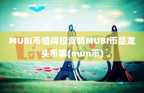 MUBI币值得投资吗MUBI币是龙头币嘛(mun币)