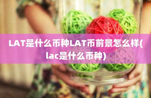 LAT是什么币种LAT币前景怎么样(lac是什么币种)