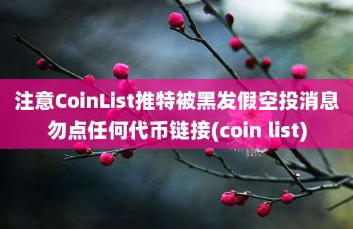 注意CoinList推特被黑发假空投消息勿点任何代币链接(coin list)