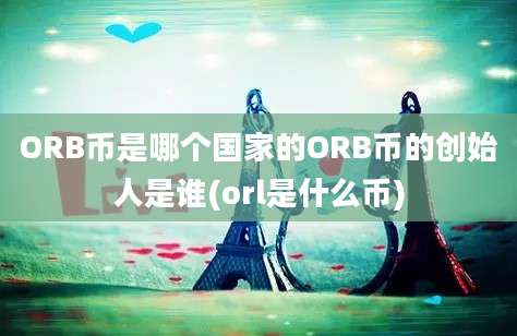 ORB币是哪个国家的ORB币的创始人是谁(orl是什么币)