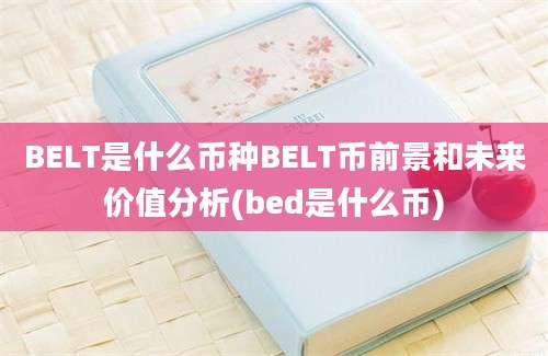 BELT是什么币种BELT币前景和未来价值分析(bed是什么币)