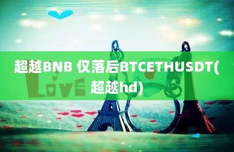 超越BNB 仅落后BTCETHUSDT(超越hd)