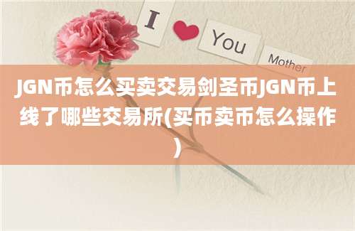 JGN币怎么买卖交易剑圣币JGN币上线了哪些交易所(买币卖币怎么操作)