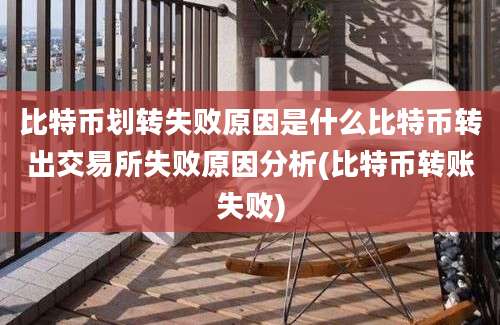 比特币划转失败原因是什么比特币转出交易所失败原因分析(比特币转账失败)